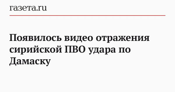 Появилось видео отражения сирийской ПВО удара по Дамаску Появилось видео отражения сирийской ПВО удара по Дамаску