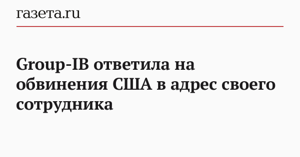 Group-IB ответила на обвинения США в адрес своего сотрудника