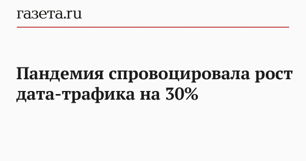 Пандемия спровоцировала рост дата-трафика на 30%