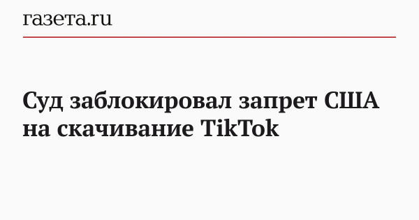 Суд заблокировал запрет США на скачивание TikTok