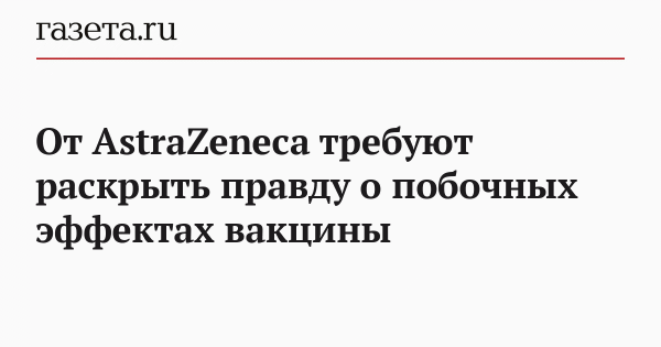 От AstraZeneca требуют раскрыть правду о побочных эффектах вакцины