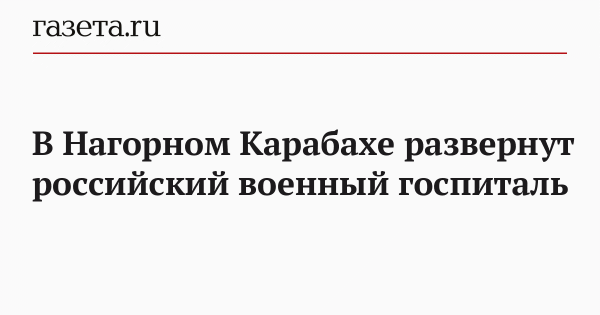 В Нагорном Карабахе развернут российский военный госпиталь