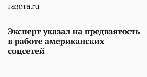 Эксперт указал на предвзятость в работе американских соцсетей