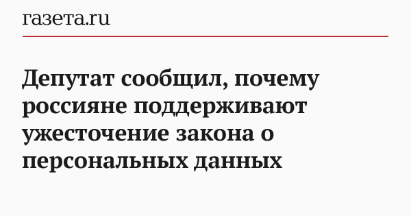Депутат сообщил, почему россияне поддерживают ужесточение закона о персональных данных