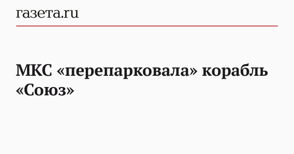 МКС &laquo;перепарковала&raquo; корабль &laquo;Союз&raquo;