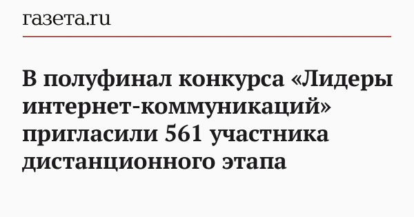 В полуфинал конкурса &laquo;Лидеры интернет-коммуникаций&raquo; пригласили 561 участника дистанционного этапа